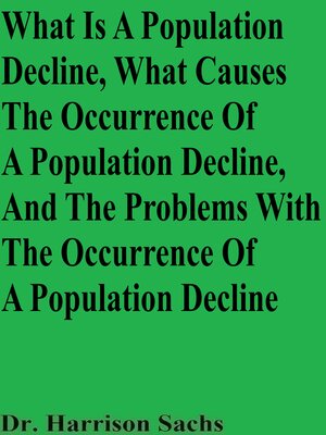 cover image of What Is a Population Decline, What Causes the Occurrence of a Population Decline, and the Problems With the Occurrence of a Population Decline